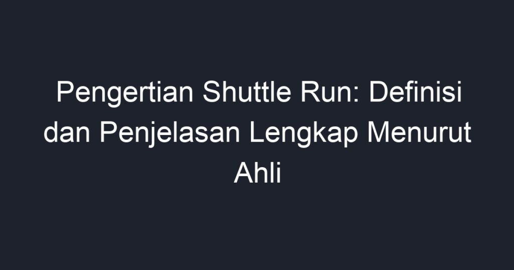 pengertian-shuttle-run-definisi-dan-penjelasan-lengkap-menurut-ahli