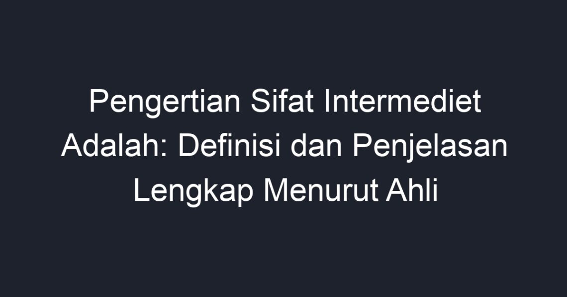 Pengertian Sifat Intermediet Adalah Definisi dan Penjelasan Lengkap