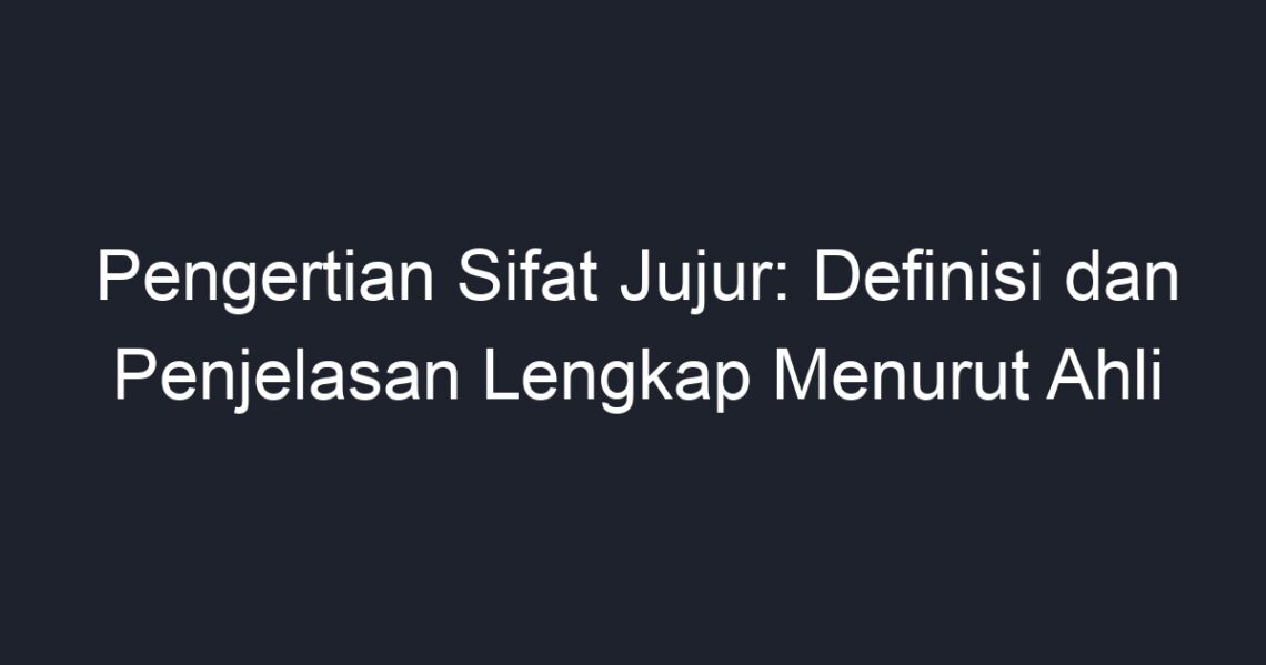 Pengertian Sifat Jujur: Definisi Dan Penjelasan Lengkap Menurut Ahli ...