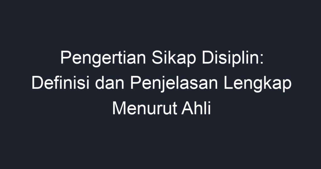 Pengertian Sikap Disiplin Definisi Dan Penjelasan Lengkap Menurut Ahli