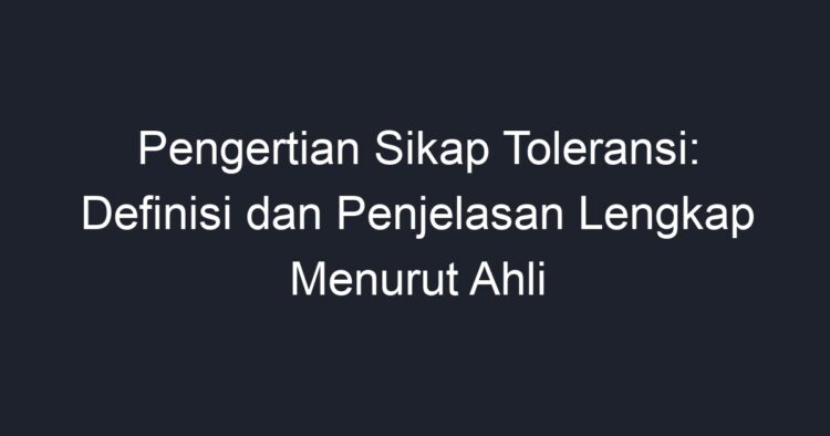 Pengertian Sikap Toleransi: Definisi Dan Penjelasan Lengkap Menurut ...