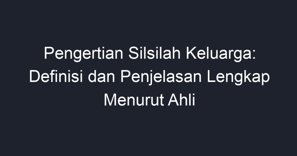 Pengertian Silsilah Keluarga: Definisi Dan Penjelasan Lengkap Menurut ...