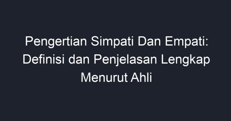 Pengertian Simpati Dan Empati: Definisi Dan Penjelasan Lengkap Menurut ...