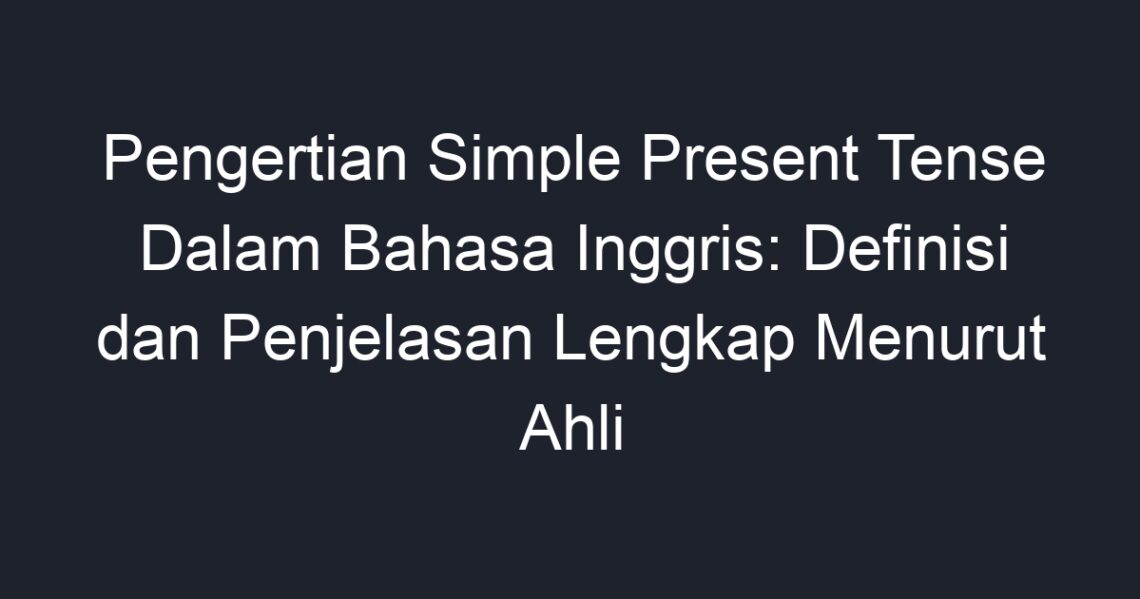 Pengertian Simple Present Tense Dalam Bahasa Inggris: Definisi dan ...