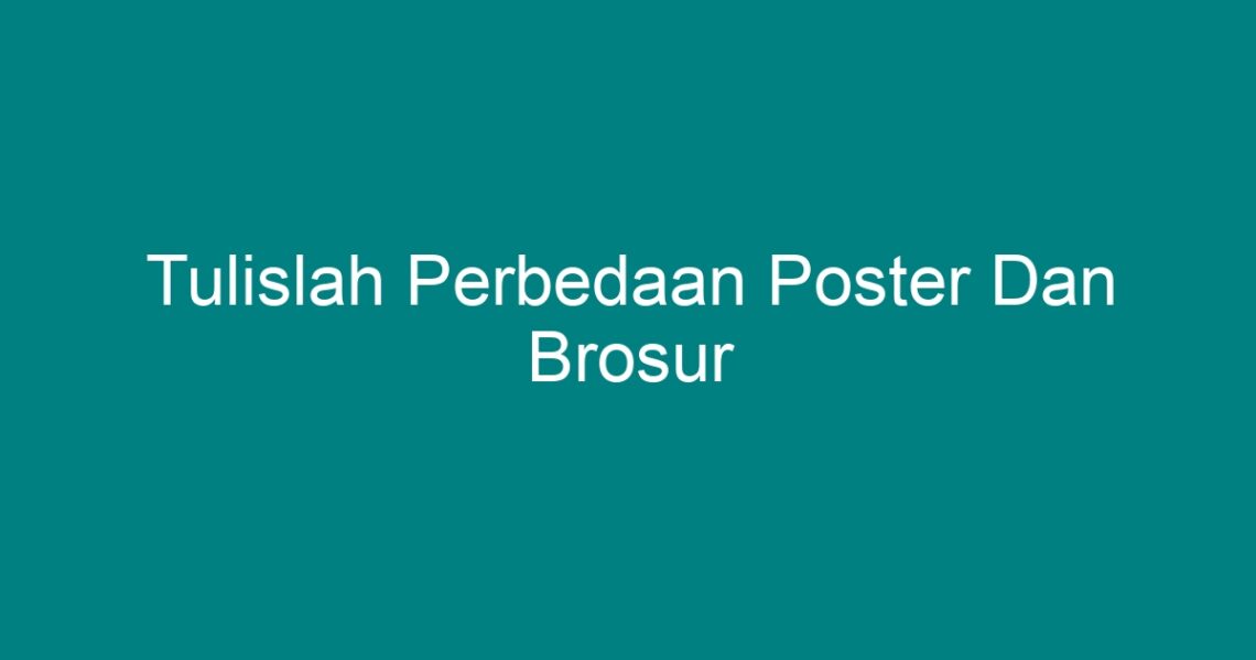 Tulislah Perbedaan Poster Dan Brosur - Geograf