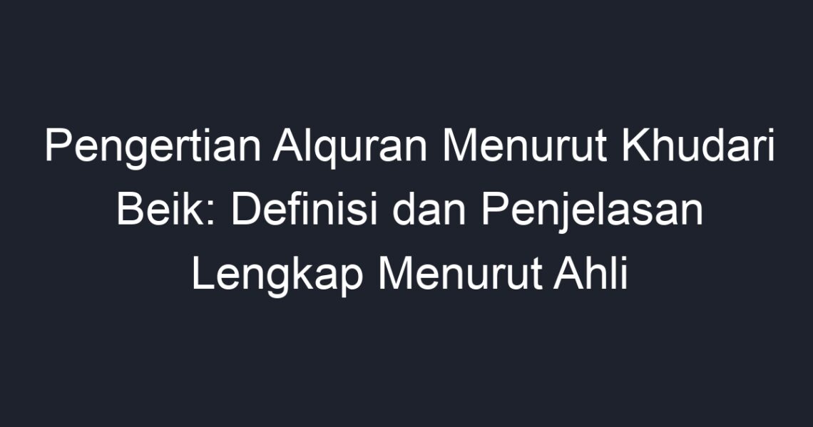 Pengertian Alquran Menurut Khudari Beik: Definisi Dan Penjelasan ...