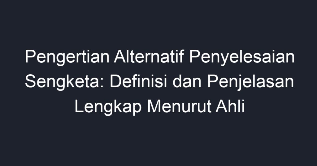 Pengertian Alternatif Penyelesaian Sengketa: Definisi Dan Penjelasan ...