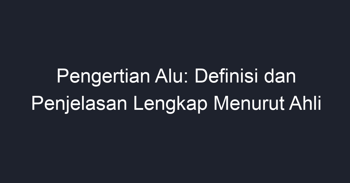 Pengertian Alu: Definisi Dan Penjelasan Lengkap Menurut Ahli - Geograf