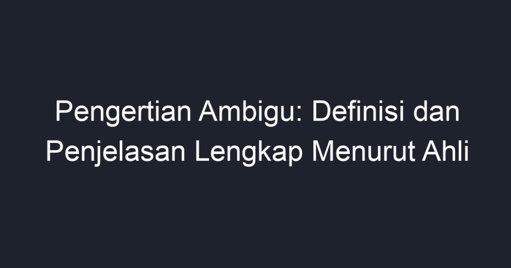 Pengertian Ambigu: Definisi Dan Penjelasan Lengkap Menurut Ahli - Geograf