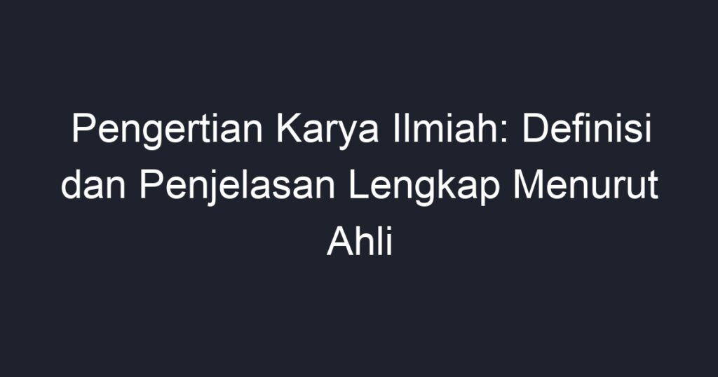 Pengertian Karya Ilmiah: Definisi Dan Penjelasan Lengkap Menurut Ahli ...