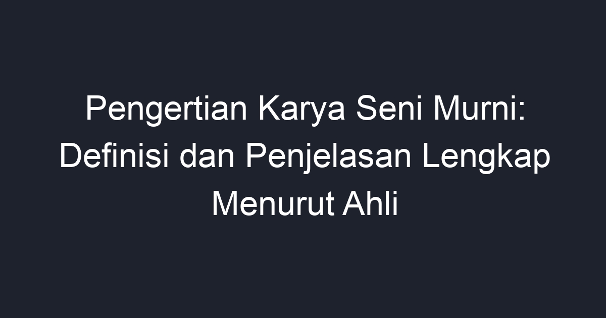 Pengertian Karya Seni Murni Definisi Dan Penjelasan Lengkap Menurut Ahli Geograf 