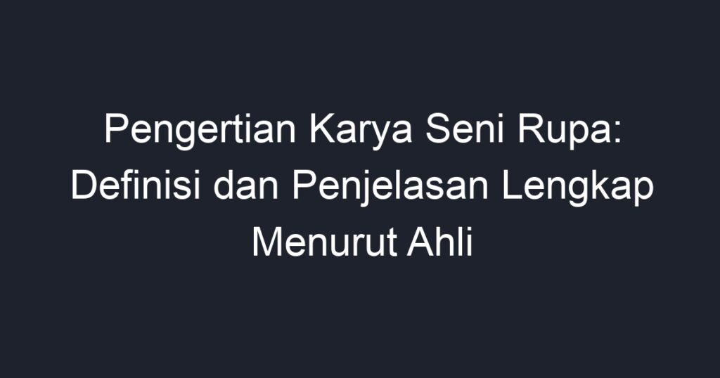 Pengertian Karya Seni Rupa: Definisi Dan Penjelasan Lengkap Menurut ...