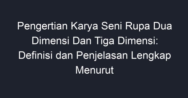 Pengertian Karya Seni Rupa Dua Dimensi Dan Tiga Dimensi: Definisi dan ...