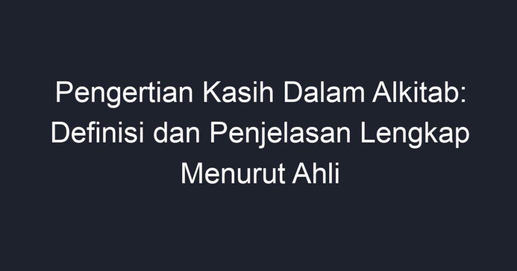 Pengertian Kasih Dalam Alkitab: Definisi Dan Penjelasan Lengkap Menurut ...