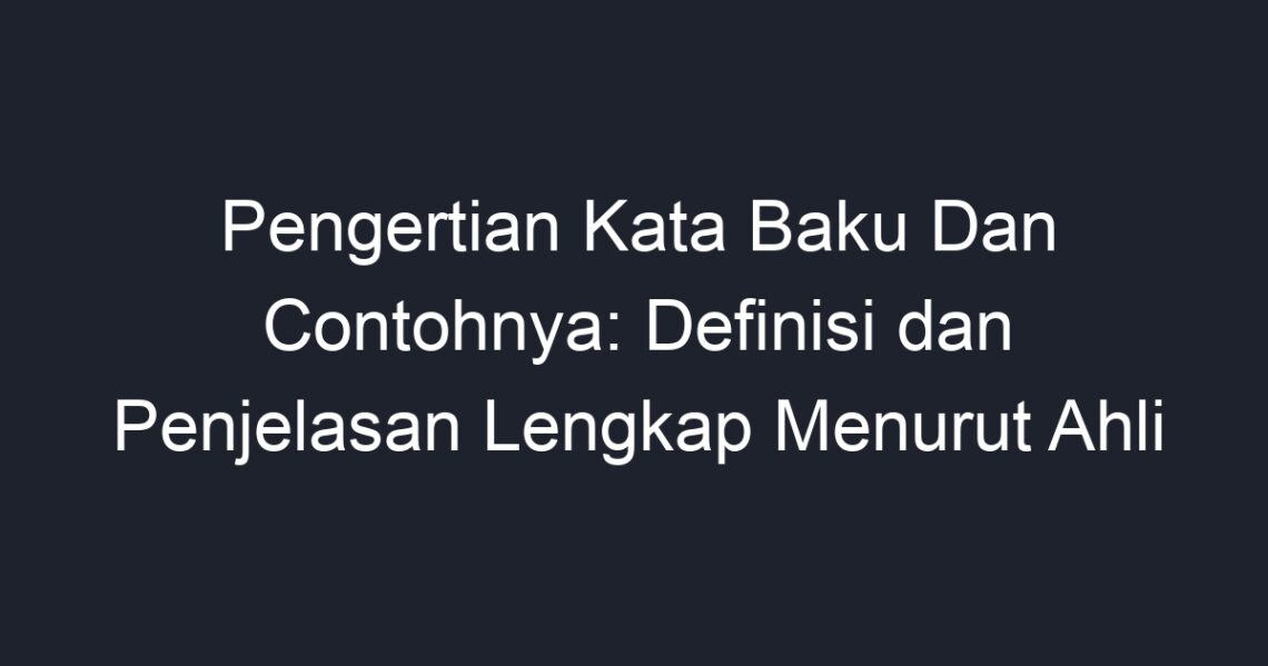 Pengertian Kata Baku Dan Contohnya Definisi Dan Penjelasan Lengkap