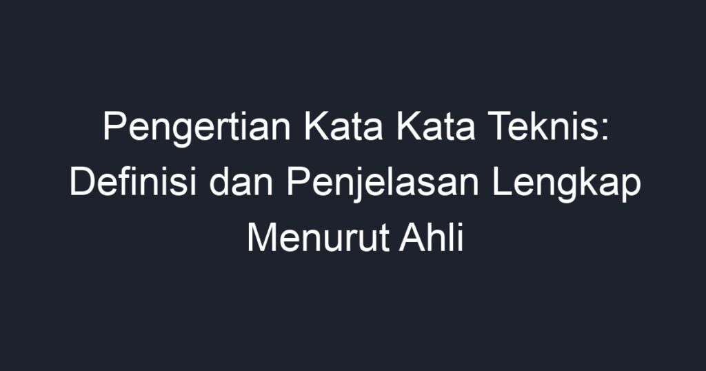 Pengertian Kata Kata Teknis: Definisi Dan Penjelasan Lengkap Menurut ...