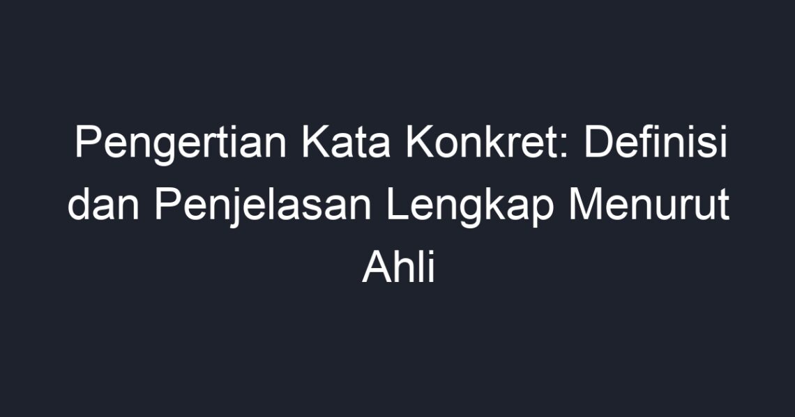 Pengertian Kata Konkret: Definisi Dan Penjelasan Lengkap Menurut Ahli ...