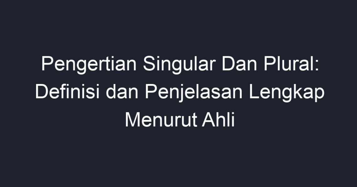 Pengertian Singular Dan Plural: Definisi Dan Penjelasan Lengkap Menurut ...