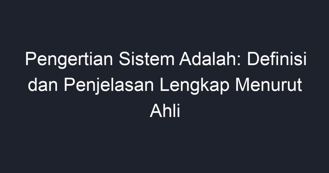 Pengertian Sistem Adalah Definisi Dan Penjelasan Lengkap Menurut Ahli Geograf 2659