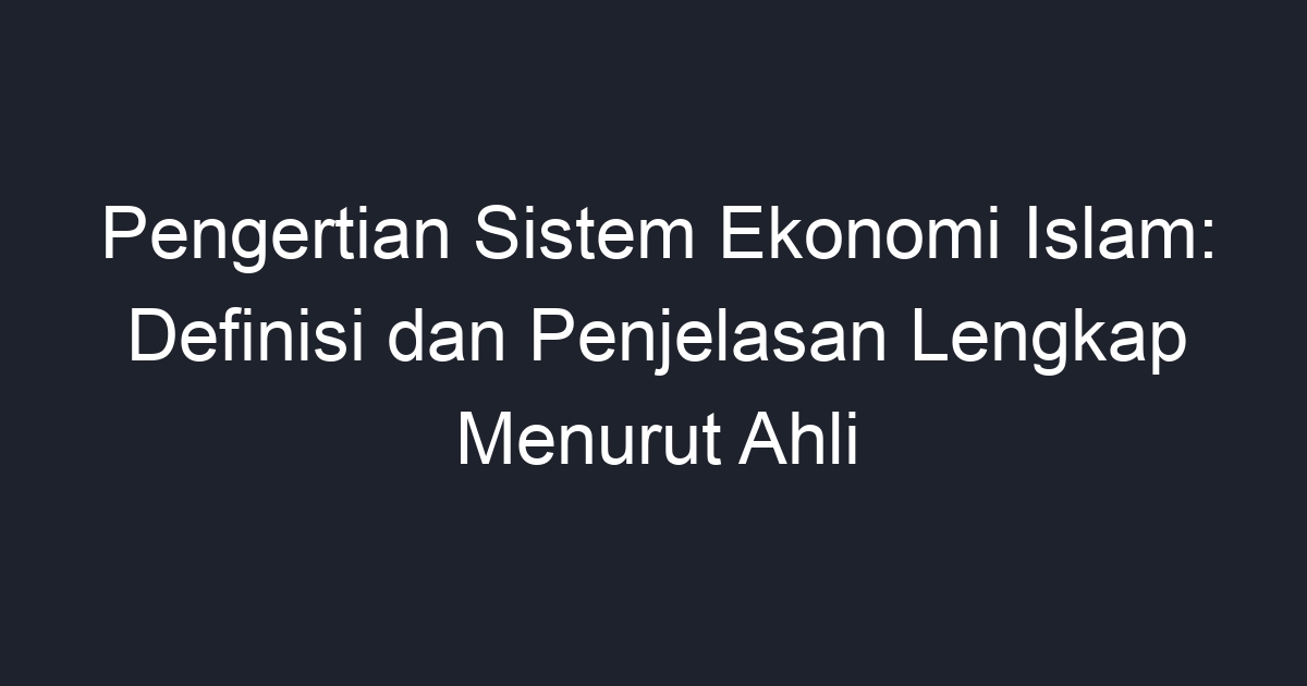 Pengertian Sistem Ekonomi Islam Definisi Dan Penjelasan Lengkap Menurut Ahli Geograf 7062