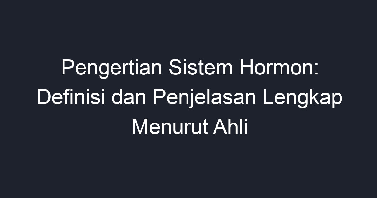 Pengertian Sistem Hormon Definisi Dan Penjelasan Lengkap Menurut Ahli