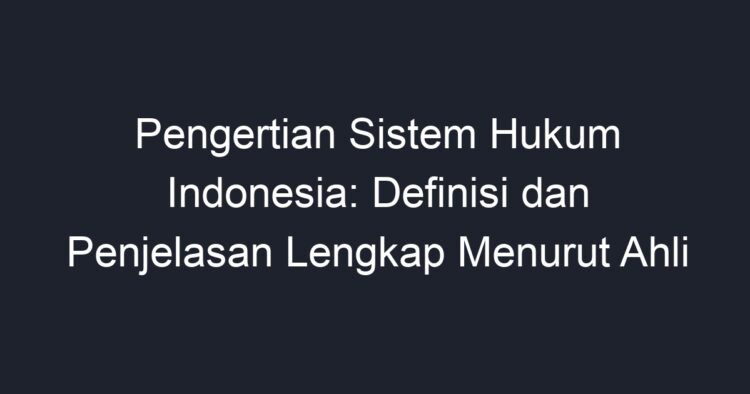 Pengertian Sistem Hukum Indonesia: Definisi Dan Penjelasan Lengkap ...