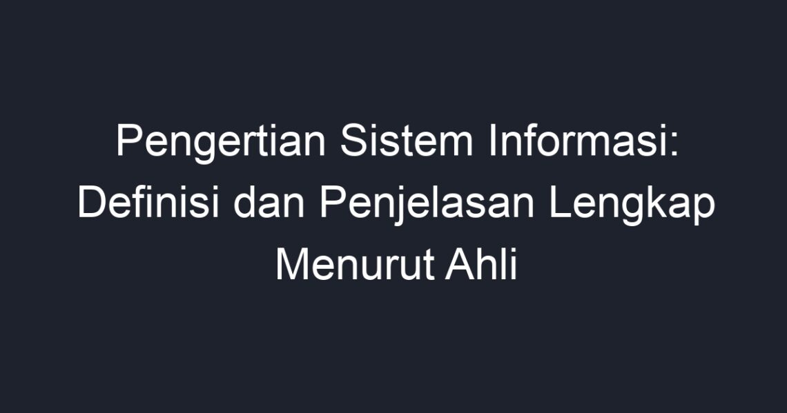 Pengertian Sistem Informasi Definisi Dan Penjelasan Lengkap Menurut Ahli Geograf 7468