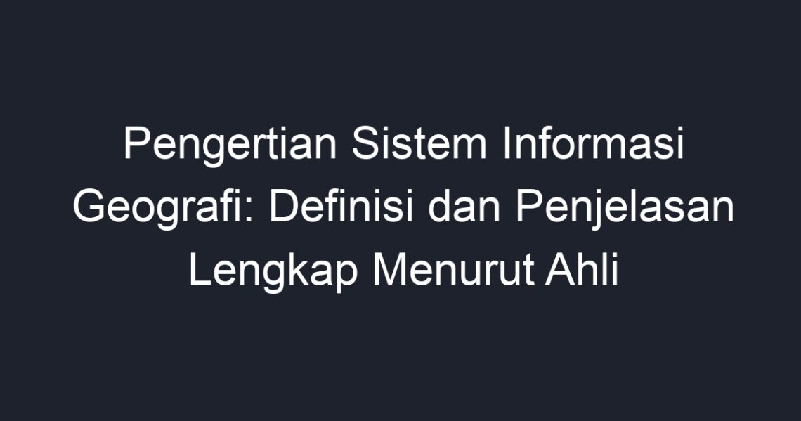 Pengertian Sistem Informasi Geografi: Definisi Dan Penjelasan Lengkap ...