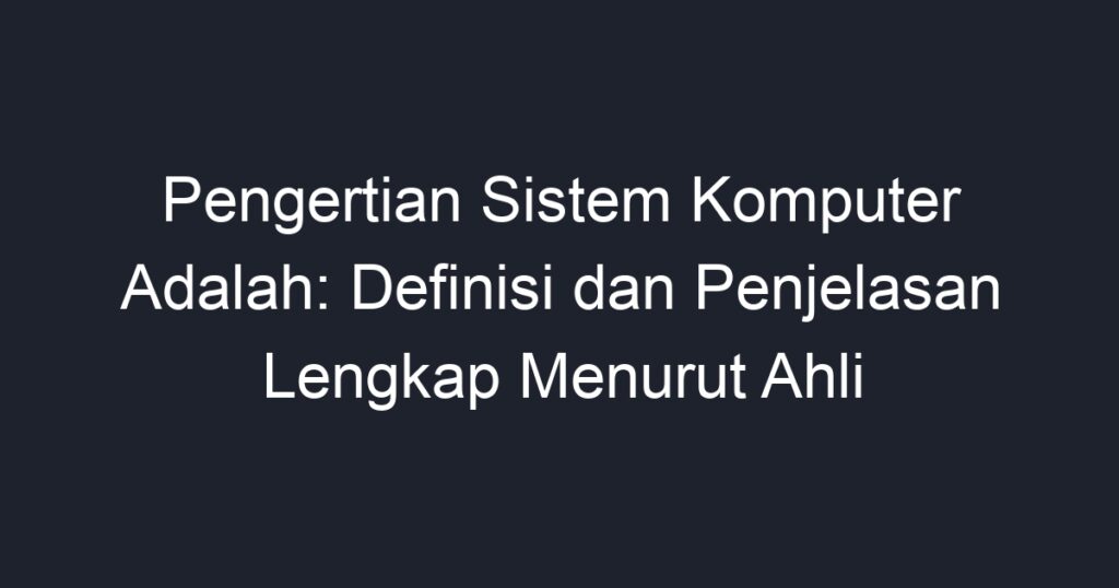 Pengertian Sistem Komputer Adalah: Definisi Dan Penjelasan Lengkap ...