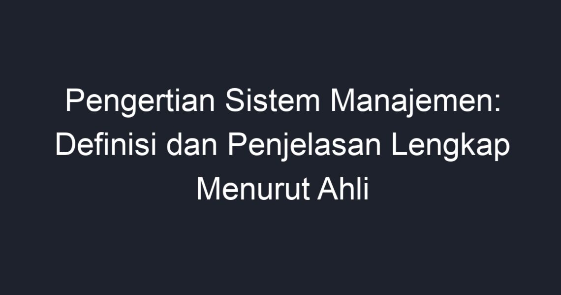 Pengertian Sistem Manajemen: Definisi Dan Penjelasan Lengkap Menurut ...