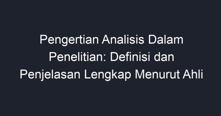 Pengertian Analisis Dalam Penelitian: Definisi Dan Penjelasan Lengkap ...