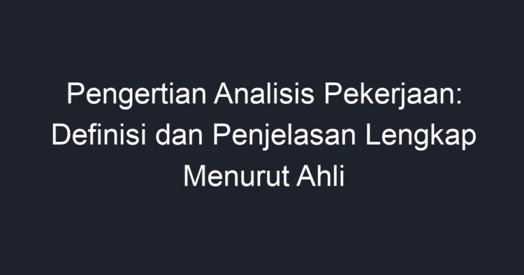 Pengertian Analisis Pekerjaan: Definisi Dan Penjelasan Lengkap Menurut ...