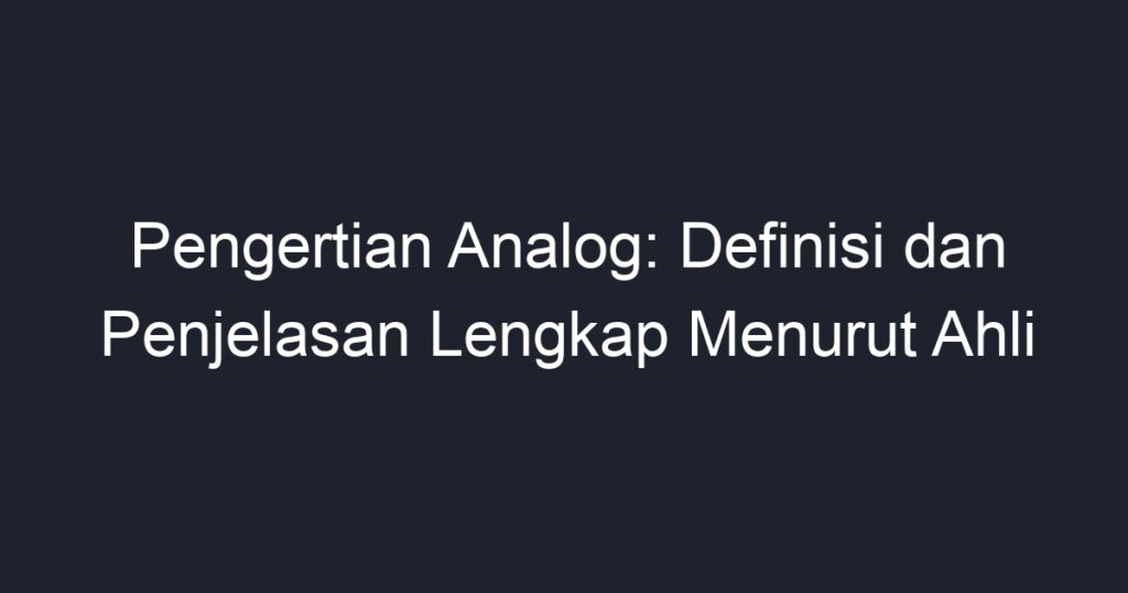 Pengertian Analog: Definisi Dan Penjelasan Lengkap Menurut Ahli - Geograf