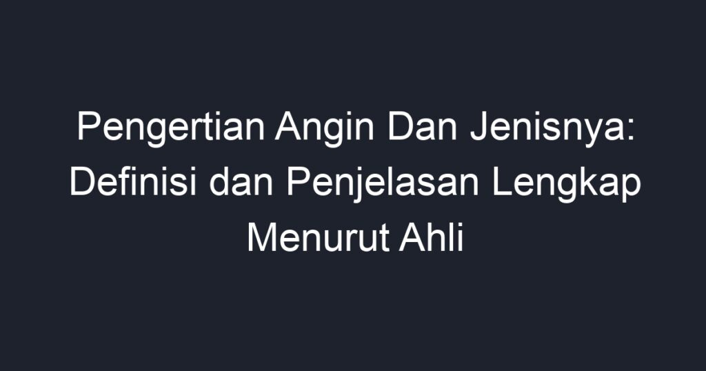 Pengertian Angin Dan Jenisnya: Definisi Dan Penjelasan Lengkap Menurut ...