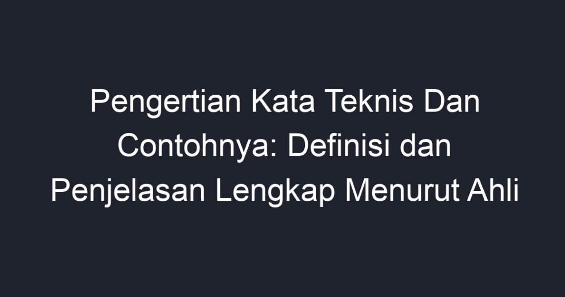 Pengertian Kata Teknis Dan Contohnya: Definisi Dan Penjelasan Lengkap ...