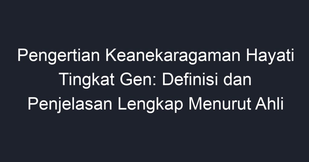 Pengertian Keanekaragaman Hayati Tingkat Gen Definisi Dan Penjelasan