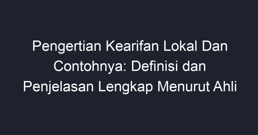 Pengertian Kearifan Lokal Dan Contohnya: Definisi Dan Penjelasan ...