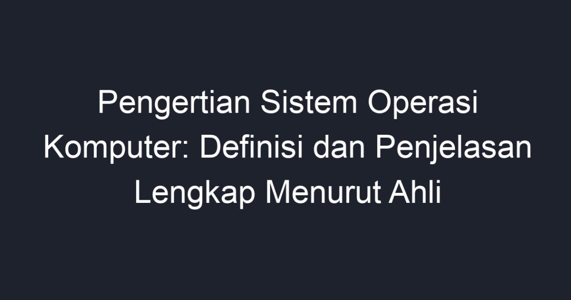 Pengertian Sistem Operasi Komputer: Definisi Dan Penjelasan Lengkap ...