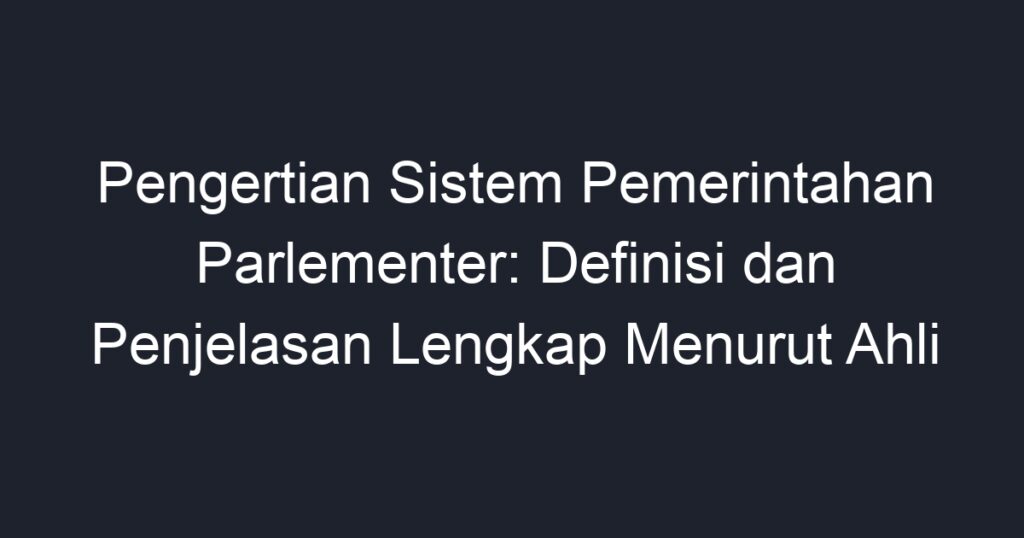 Pengertian Sistem Pemerintahan Parlementer: Definisi Dan Penjelasan ...