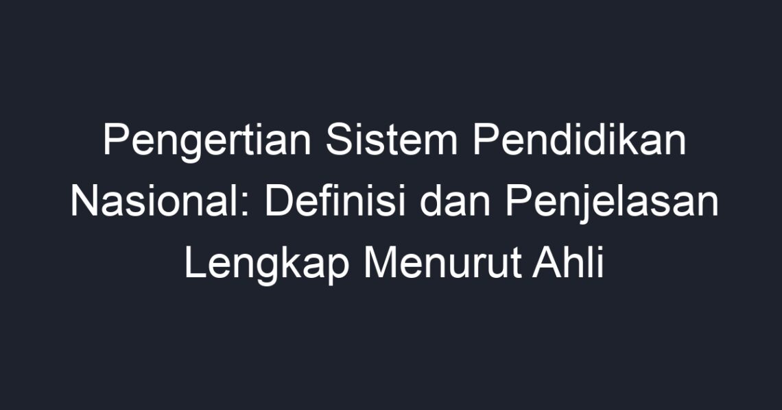 Pengertian Sistem Pendidikan Nasional: Definisi Dan Penjelasan Lengkap ...