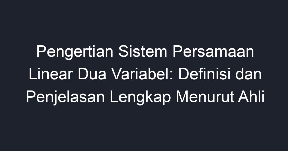 Pengertian Sistem Persamaan Linear Dua Variabel: Definisi Dan ...