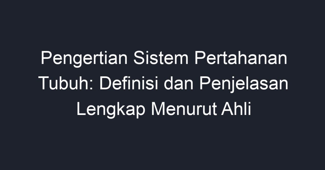 Pengertian Sistem Pertahanan Tubuh: Definisi Dan Penjelasan Lengkap ...