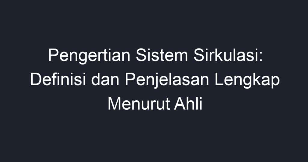 Pengertian Sistem Sirkulasi: Definisi Dan Penjelasan Lengkap Menurut ...