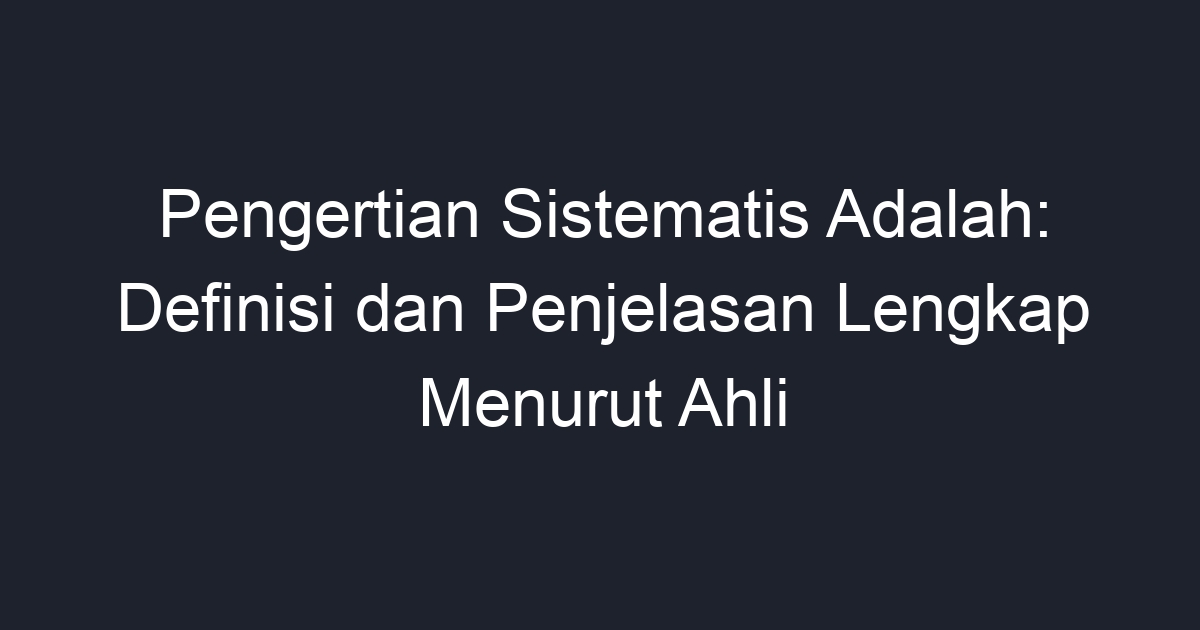 Pengertian Sistematis Adalah Definisi Dan Penjelasan Lengkap Menurut