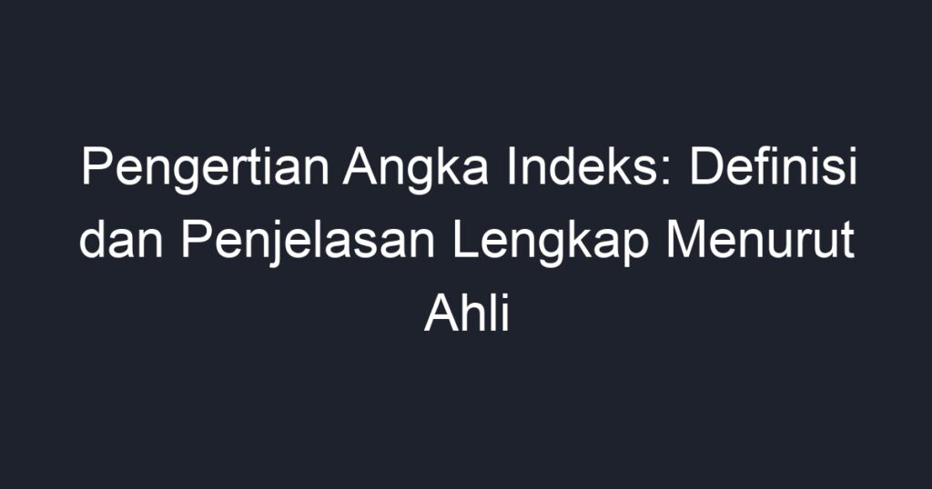 Pengertian Angka Indeks: Definisi Dan Penjelasan Lengkap Menurut Ahli ...