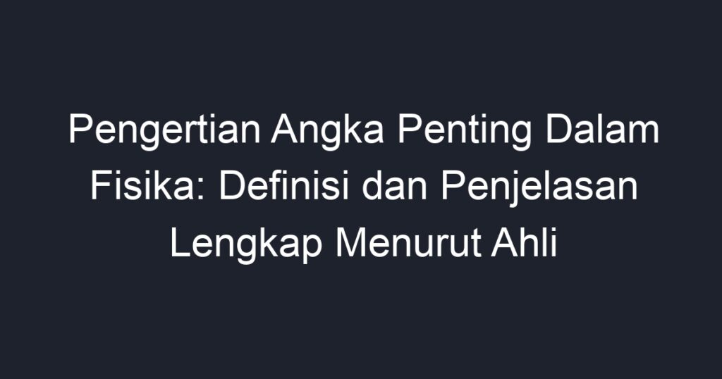 Pengertian Angka Penting Dalam Fisika Definisi Dan Penjelasan Lengkap Menurut Ahli Geograf 0387