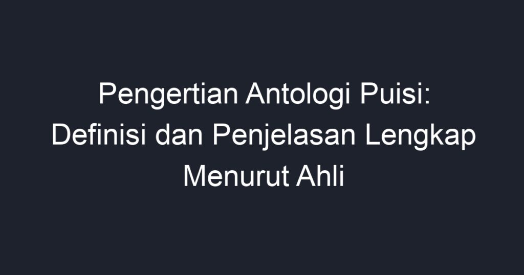 Pengertian Antologi Puisi: Definisi Dan Penjelasan Lengkap Menurut Ahli ...