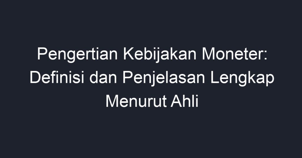 Pengertian Kebijakan Moneter: Definisi Dan Penjelasan Lengkap Menurut ...