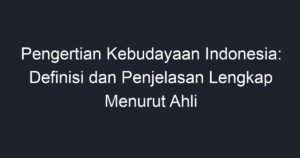 Pengertian Kebudayaan Indonesia: Definisi Dan Penjelasan Lengkap ...