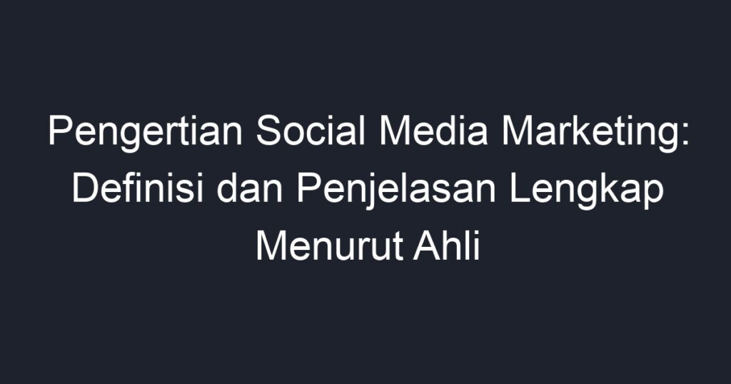 Pengertian Social Media Marketing Definisi Dan Penjelasan Lengkap